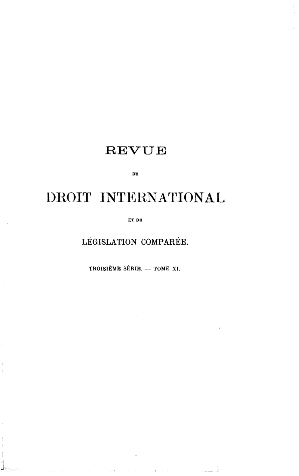 handle is hein.journals/intllegcomp57 and id is 1 raw text is: REVUE
DR
DROIT INTERNATIONAL
ET DR
LÉGISLATION COMPARÉE.

TROISIÈME SÉRIE. - TOME XI.


