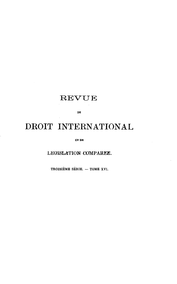 handle is hein.journals/intllegcomp62 and id is 1 raw text is: REVUE
DE
DROIT INTERNATIONAL
FT DE
LE(ISLATION COMPAREE.
TROISIÈME SÉRIE. - TOME XVI.


