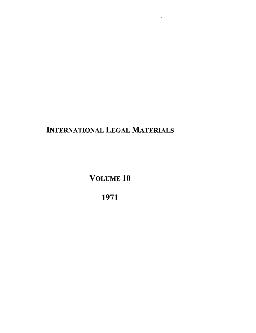 handle is hein.journals/intlm10 and id is 1 raw text is: INTERNATIONAL LEGAL MATERIALS
VOLUME 10
1971


