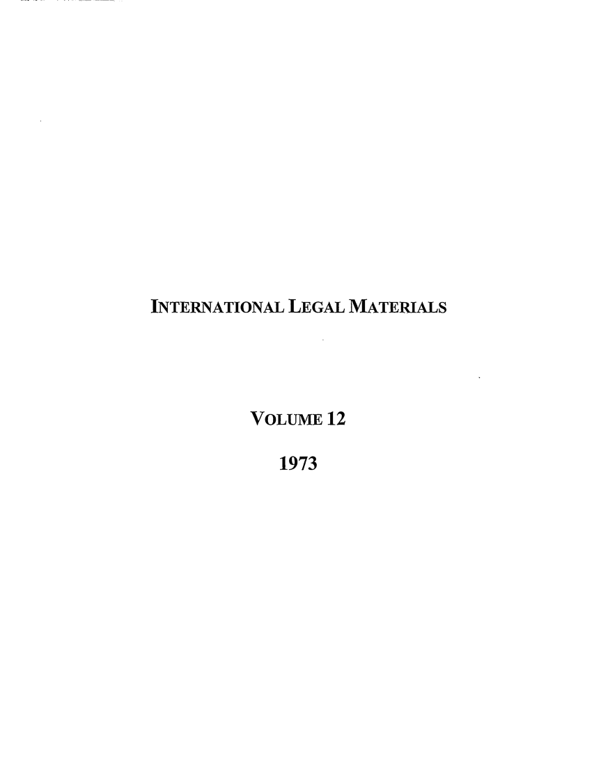 handle is hein.journals/intlm12 and id is 1 raw text is: INTERNATIONAL LEGAL MATERIALS
VOLUME 12
1973


