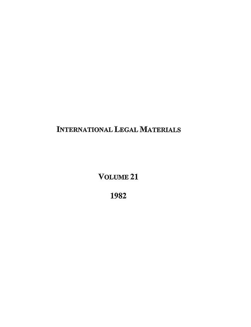 handle is hein.journals/intlm21 and id is 1 raw text is: INTERNATIONAL LEGAL MATERIALS
VOLUME 21
1982


