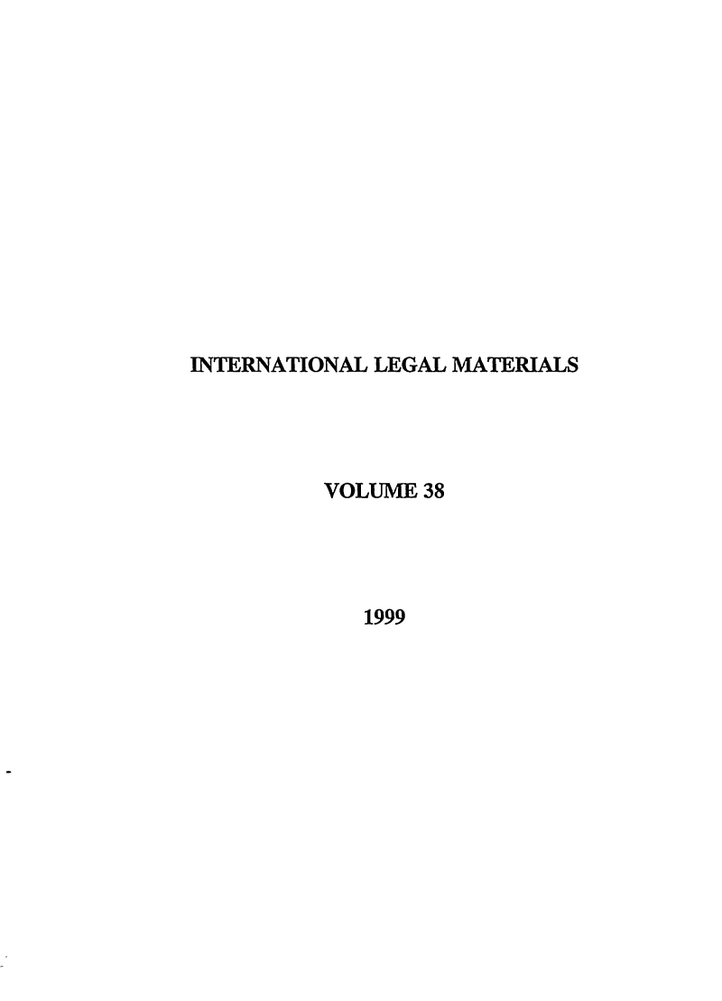 handle is hein.journals/intlm38 and id is 1 raw text is: INTERNATIONAL LEGAL MATERIALS
VOLUME 38
1999


