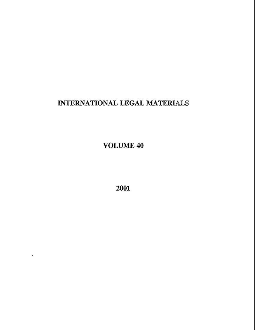 handle is hein.journals/intlm40 and id is 1 raw text is: INTERNATIONAL LEGAL MATERIALS
VOLUME 40
2001



