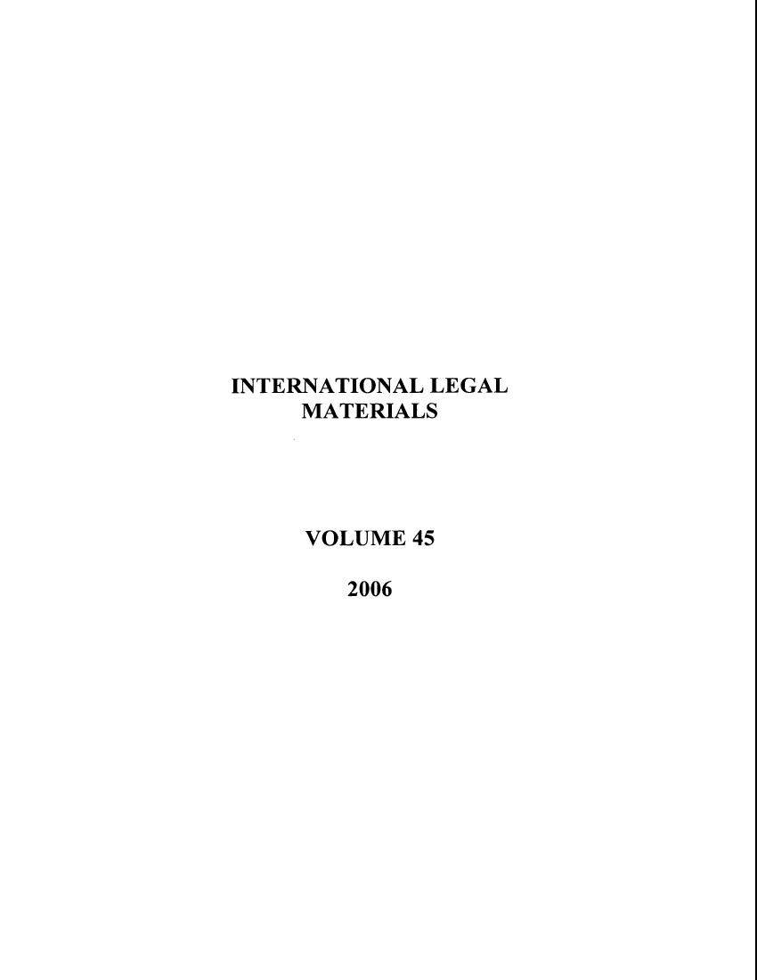 handle is hein.journals/intlm45 and id is 1 raw text is: INTERNATIONAL LEGAL
MATERIALS
VOLUME 45
2006


