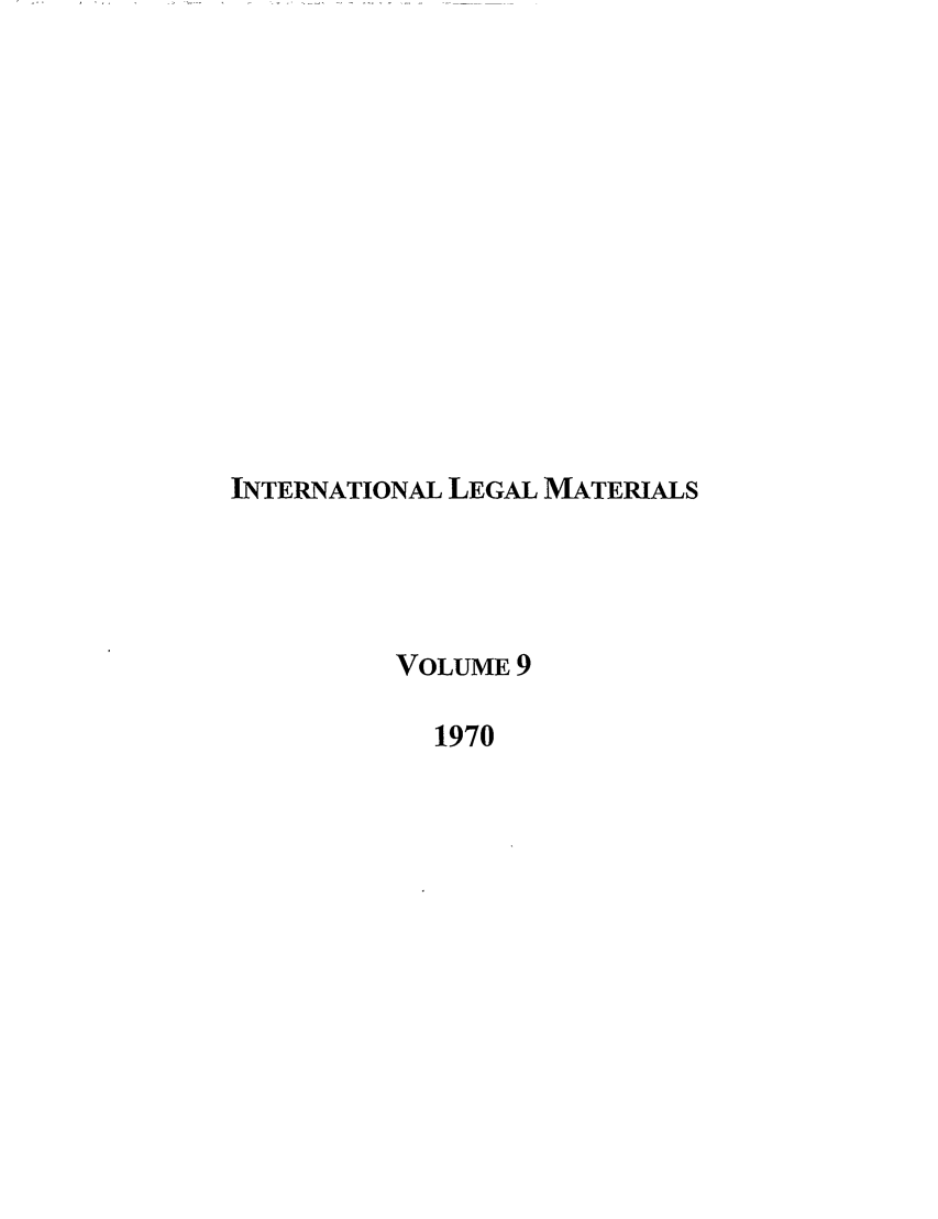 handle is hein.journals/intlm9 and id is 1 raw text is: INTERNATIONAL LEGAL MATERIALS
VOLUME 9
1970


