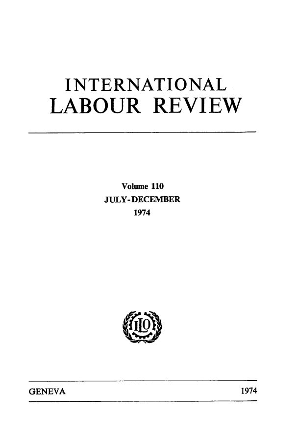 handle is hein.journals/intlr110 and id is 1 raw text is: INTERNATIONAL
LABOUR REVIEW

Volume 110
JULY-DECEMBER
1974

GENEVA                                1974

GENEVA

1974


