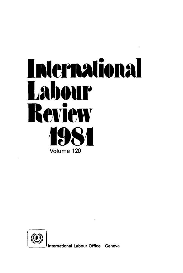 handle is hein.journals/intlr120 and id is 1 raw text is: Internalional
Labour
Review
1981
Volume 120
International Labour Office  Geneva


