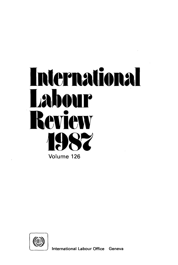 handle is hein.journals/intlr126 and id is 1 raw text is: International
Labour
Review
1987
Volume 126
International Labour Office  Geneva


