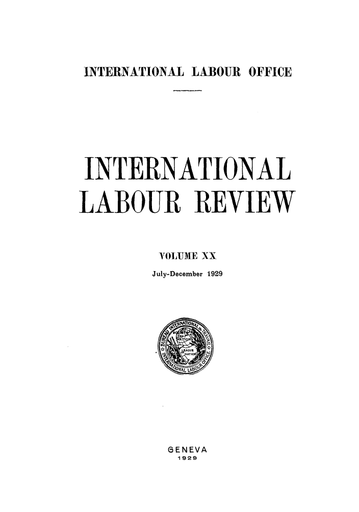 handle is hein.journals/intlr20 and id is 1 raw text is: INTERNATIONAL LABOUR OFFICE

INTERNATIONAL
LABOUR REVIEW
O)1JlUME XX
July-December 1929

GENEVA
1929


