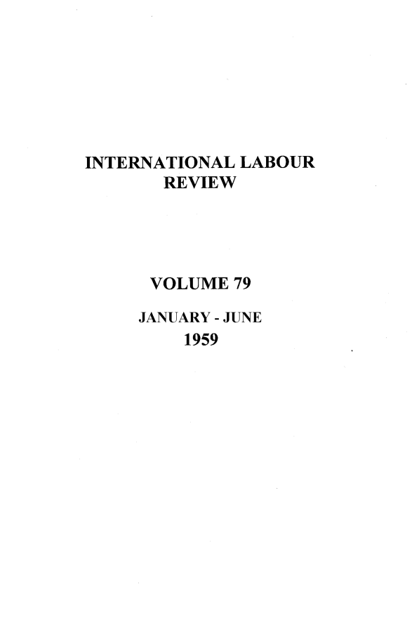 handle is hein.journals/intlr79 and id is 1 raw text is: INTERNATIONAL LABOUR
REVIEW
VOLUME 79
JANUARY - JUNE
1959



