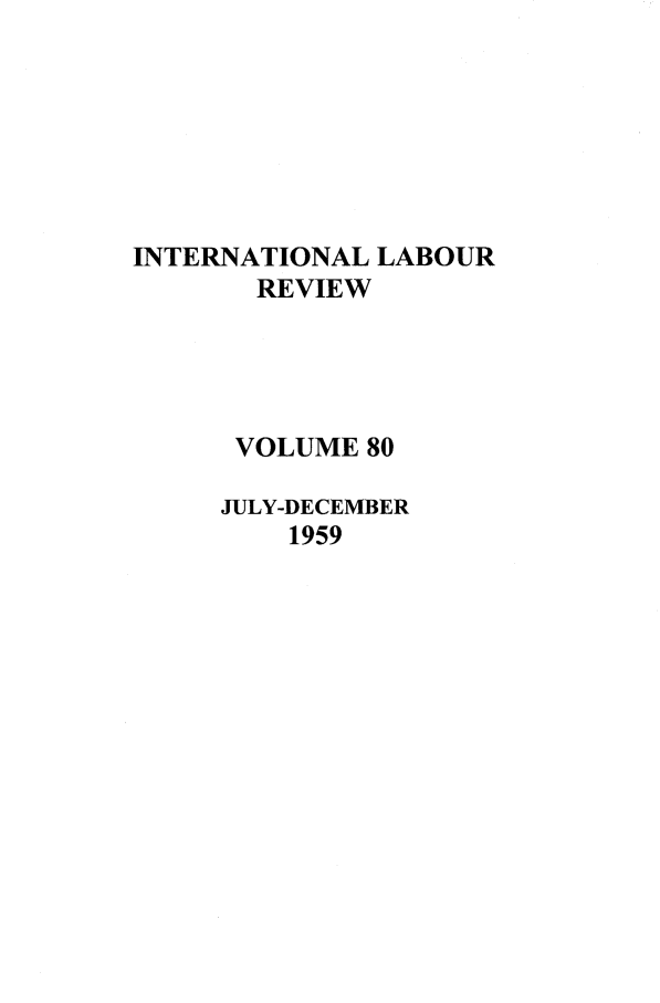 handle is hein.journals/intlr80 and id is 1 raw text is: INTERNATIONAL LABOUR
REVIEW
VOLUME 80
JULY-DECEMBER
1959


