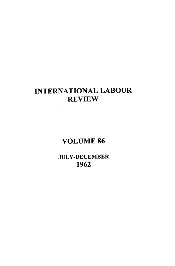 handle is hein.journals/intlr86 and id is 1 raw text is: INTERNATIONAL LABOUR
REVIEW
VOLUME 86
JULY-DECEMBER
1962


