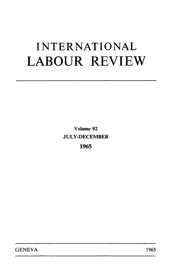 handle is hein.journals/intlr92 and id is 1 raw text is: INTERNATIONAL
LABOUR REVIEW

Volume 92
JULY-DECEMBER
1965

GENEVA                                1965

GENEVA

1965


