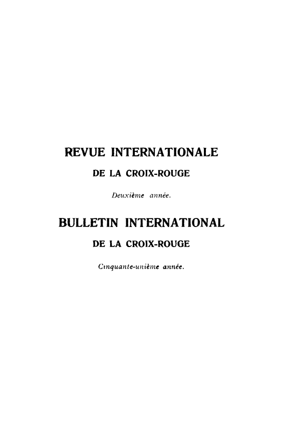 handle is hein.journals/intlrcs2 and id is 1 raw text is: 













REVUE INTERNATIONALE

     DE LA CROIX-ROUGE

        Deuxième année.


BULLETIN INTERNATIONAL

     DE LA CROIX-ROUGE

     Cnquante-unième année.


