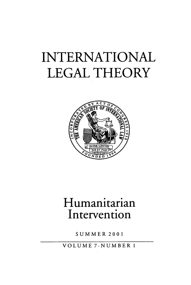 handle is hein.journals/intlt7 and id is 1 raw text is: INTERNATIONAL
LEGAL THEORY

Humanitarian
Intervention
SUMMER 2001
VOLUME 7.NUMBER 1


