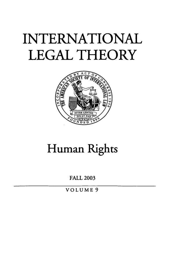 handle is hein.journals/intlt9 and id is 1 raw text is: INTERNATIONAL
LEGAL THEORY

Human Rights
FALL 2003

VOLUME 9


