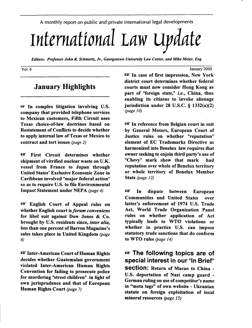 handle is hein.journals/intlwup6 and id is 1 raw text is: A monthly report on public and private international legal developments
Internattonal LaW uydate
Editors: Professor John R. Schmertz, Jr., Georgetown University Law Center, and Mike Meier, Esq.

Vol. 6

January Highlights

uw In complex litigation involving U.S.
company that provided telephone services
to Mexican customers, Fifth Circuit uses
Texas choice-of-law doctrines based on
Restatement of Conflicts to decide whether
to apply internal law of Texas or Mexico to
contract and tort issues (page 2)
Ow First Circuit determines whether
shipment of vitrified nuclear waste on U.K.
vessel from France to Japan through
United States' Exclusive Economic Zone in
Caribbean involved major federal action
so as to require U.S. to file Environmental
Impact Statement under NEPA (page 4)
uW English Court of Appeal rules on
whether English court is forum conveniens
for libel suit against Dow Jones & Co.
brought by U.S. residents since, inter alia,
less than one percent of Barron Magazine's
sales takes place in United Kingdom (page
6)
O Inter-American Court of Human Rights
decides whether Guatemalan government
violated Inter-American Human Rights
Convention for failing to prosecute police
for murdering street children in light of
own jurisprudence and that of European
Human Rights Court (page 7)

January 2000
OW In case of first impression, New York
district court determines whether federal
courts must now consider Hong Kong as
part of foreign state, i.e., China, thus
enabling its citizens to invoke alienage
jurisdiction under 28 U.S.C. § 1332(a)(2)
(page 10)
OW In reference from Belgian court in suit
by General Motors, European Court of
Justice rules on whether reputation
element of EC Trademarks Directive as
harmonized into Benelux law requires that
owner seeking to enjoin third party's use of
Chevy mark show    that mark    had
reputation over whole of Benelux territory
or whole territory of Benelux Member
State (page 12)
O    In   dispute  between   European
Communities and United States    over
latter's enforcement of 1974 U.S. Trade
Act, World Trade Organization Panel
rules on whether application of Act
typically leads to WTO violations or
whether in practice U.S. can impose
statutory trade sanctions that do conform
to WTO rules (page 14)
The following topics are of
special interest in our In Brief
section: Return of Macao to China -
U.S. deportation of Nazi camp guard -
German ruling on use of competitor's name
in meta tags of own website - Ukranian
statute on foreign exploitation of local
mineral resources (page 15)


