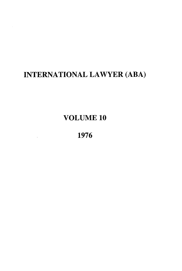 handle is hein.journals/intlyr10 and id is 1 raw text is: INTERNATIONAL LAWYER (ABA)
VOLUME 10
1976



