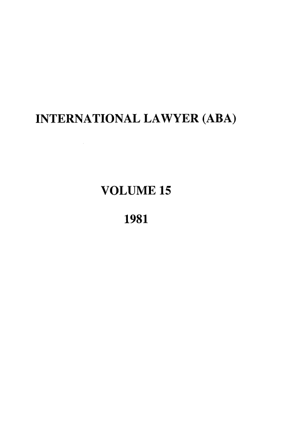 handle is hein.journals/intlyr15 and id is 1 raw text is: INTERNATIONAL LAWYER (ABA)
VOLUME 15
1981


