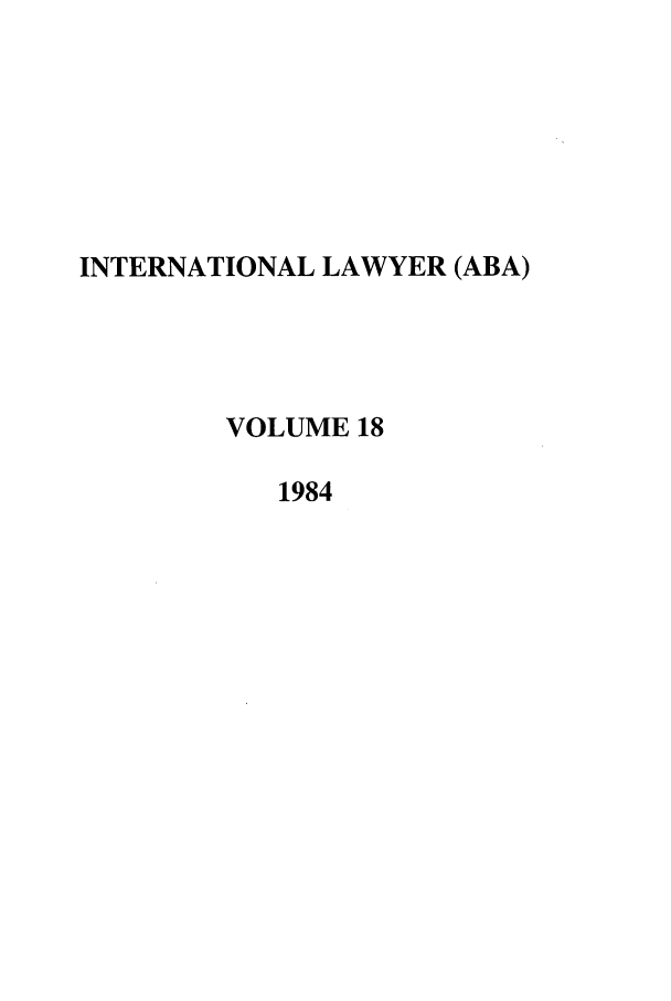 handle is hein.journals/intlyr18 and id is 1 raw text is: INTERNATIONAL LAWYER (ABA)
VOLUME 18
1984


