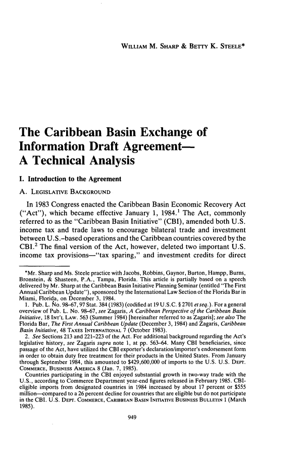 handle is hein.journals/intlyr19 and id is 979 raw text is: WILLIAM M. SHARP & BETTY K. STEELE*

The Caribbean Basin Exchange of
Information Draft Agreement-
A Technical Analysis
I. Introduction to the Agreement
A. LEGISLATIVE BACKGROUND
In 1983 Congress enacted the Caribbean Basin Economic Recovery Act
(Act), which became effective January 1, 1984.1 The Act, commonly
referred to as the Caribbean Basin Initiative (CBI), amended both U.S.
income tax and trade laws to encourage bilateral trade and investment
between U.S.-based operations and the Caribbean countries covered by the
CBI.2 The final version of the Act, however, deleted two important U.S.
income tax provisions-tax sparing, and investment credits for direct
*Mr. Sharp and Ms. Steele practice with Jacobs, Robbins, Gaynor, Burton, Hampp, Burns,
Bronstein, & Shasteen, P.A., Tampa, Florida. This article is partially based on a speech
delivered by Mr. Sharp at the Caribbean Basin Initiative Planning Seminar (entitled The First
Annual Caribbean Update), sponsored by the International Law Section of the Florida Bar in
Miami, Florida, on December 3, 1984.
1. Pub. L. No. 98-67, 97 Stat. 384 (1983) (codified at 19 U.S.C. § 2701 etseq.). For a general
overview of Pub. L. No. 98-67, see Zagaris, A Caribbean Perspective of the Caribbean Basin
Initiative, 18 INT'L LAW. 563 (Summer 1984) [hereinafter referred to as Zagaris]; see also The
Florida Bar, The First Annual Caribbean Update (December 3, 1984) and Zagaris, Caribbean
Basin Initiative, 48 TAXES INTERNATIONAL 7 (October 1983).
2. See Sections 213 and 221-223 of the Act. For additional background regarding the Act's
legislative history, see Zagaris supra note 1, at pp. 563-64. Many CBI beneficiaries, since
passage of the Act, have utilized the CBI exporter's declaration/importer's endorsement form
in order to obtain duty free treatment for their products in the United States. From January
through September 1984, this amounted to $429,600,000 of imports to the U.S. U.S. DEPT.
COMMERCE, BUSINESS AMERICA 8 (Jan. 7, 1985).
Countries participating in the CBI enjoyed substantial growth in two-way trade with the
U.S., according to Commerce Department year-end figures released in February 1985. CBI-
eligible imports from designated countries in 1984 increased by about 17 percent or $555
million-compared to a 26 percent decline for countries that are eligible but do not participate
in the CBI. U.S. DEPT. COMMERCE, CARIBBEAN BASIN INITIATIVE BUSINESS BULLETIN 1 (March
1985).


