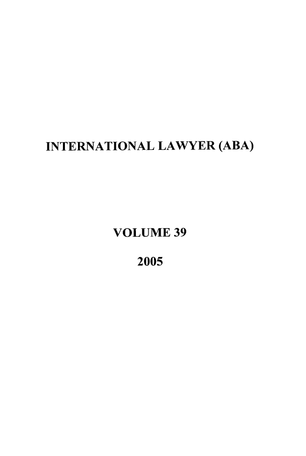 handle is hein.journals/intlyr39 and id is 1 raw text is: INTERNATIONAL LAWYER (ABA)
VOLUME 39
2005



