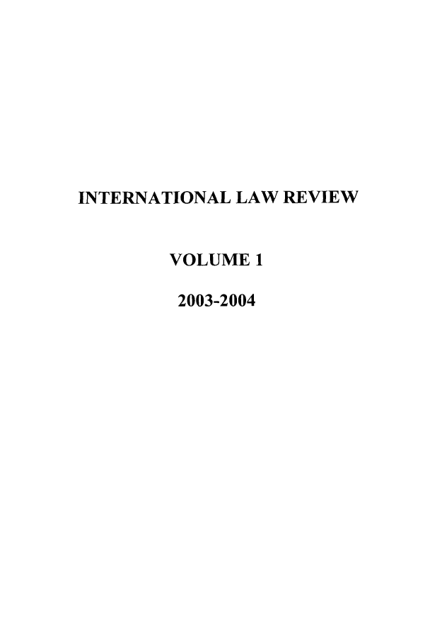 handle is hein.journals/intnlwrv1 and id is 1 raw text is: INTERNATIONAL LAW REVIEW
VOLUME 1
2003-2004


