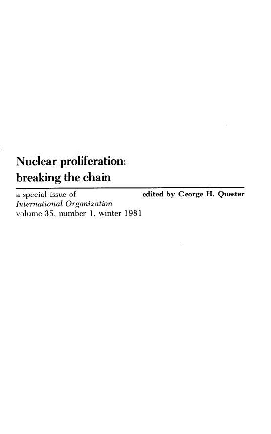 handle is hein.journals/intorgz35 and id is 1 raw text is: Nuclear proliferation:
breaking the chain
a special issue of
International Organization
volume 35, number 1, winter 1981

edited by George H. Quester


