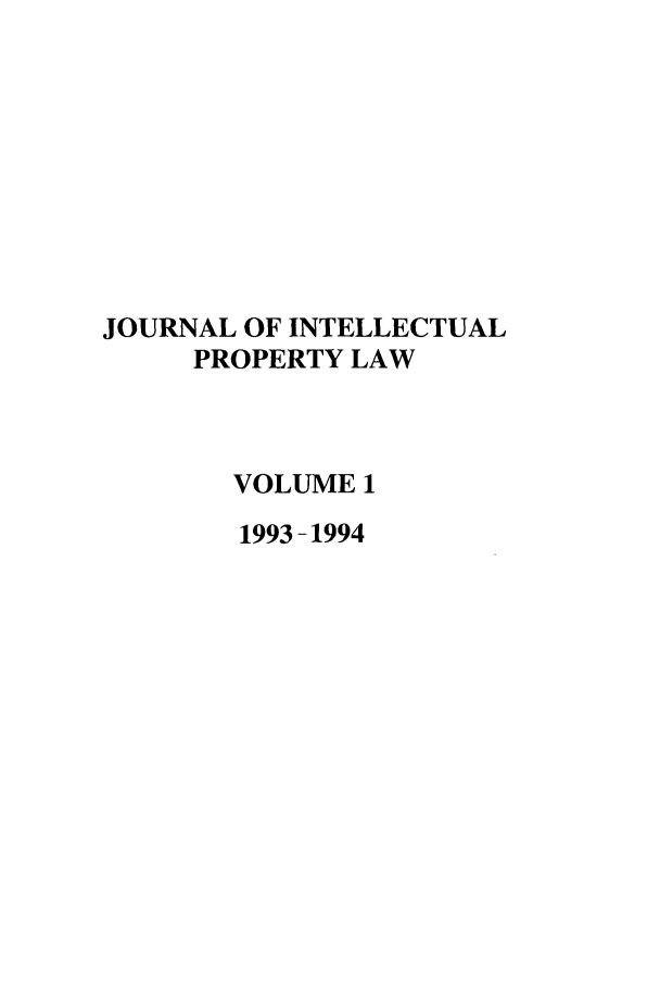 handle is hein.journals/intpl1 and id is 1 raw text is: JOURNAL OF INTELLECTUAL
PROPERTY LAW
VOLUME 1
1993-1994


