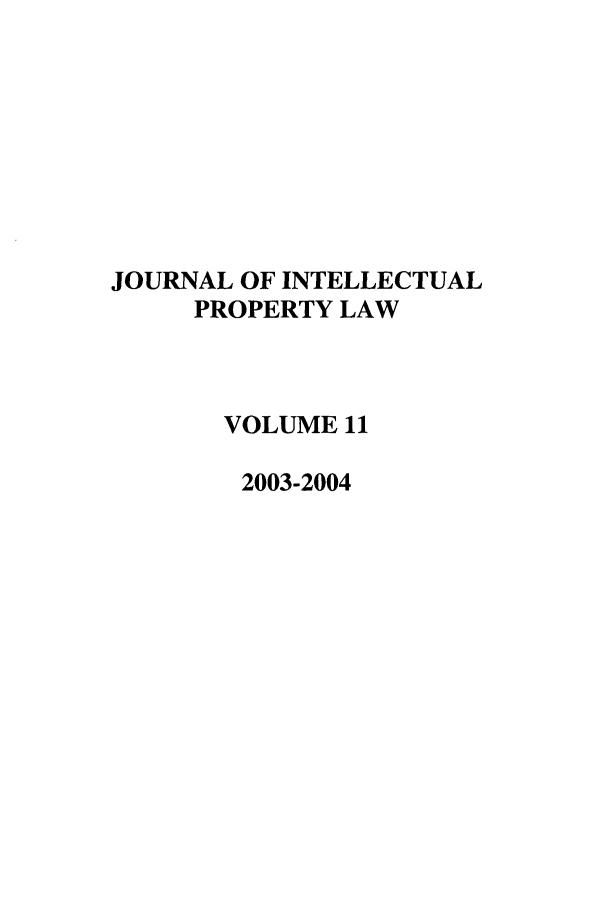 handle is hein.journals/intpl11 and id is 1 raw text is: JOURNAL OF INTELLECTUAL
PROPERTY LAW
VOLUME 11
2003-2004


