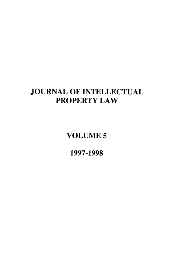 handle is hein.journals/intpl5 and id is 1 raw text is: JOURNAL OF INTELLECTUAL
PROPERTY LAW
VOLUME 5
1997-1998


