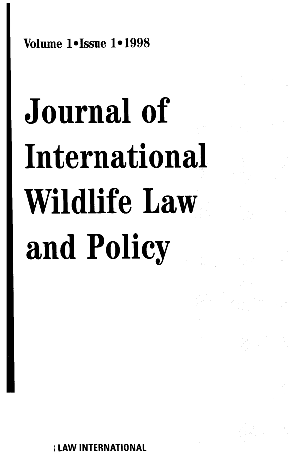 handle is hein.journals/intwlp1 and id is 1 raw text is: Volume 1*lssue 1*1998

Journal of
International
Wildlife Law
and Policy

LAW INTERNATIONAL


