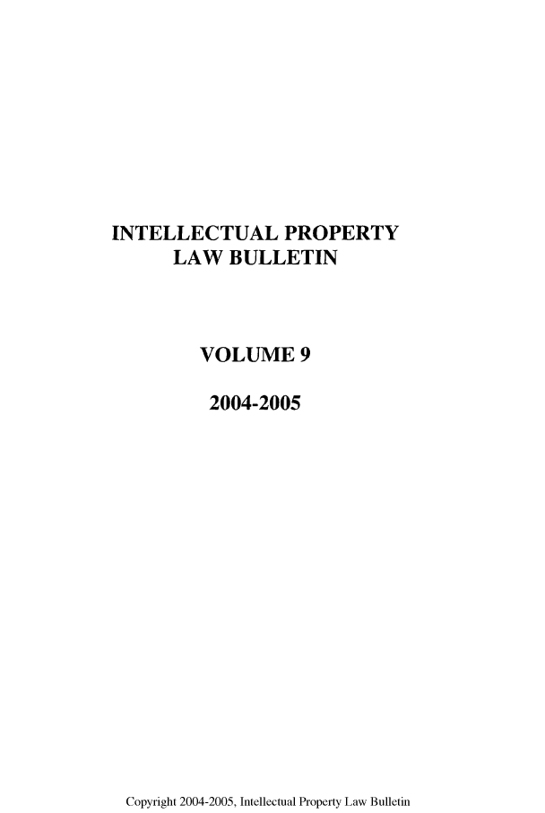 handle is hein.journals/iprop9 and id is 1 raw text is: INTELLECTUAL PROPERTY
LAW BULLETIN
VOLUME 9
2004-2005

Copyright 2004-2005, Intellectual Property Law Bulletin


