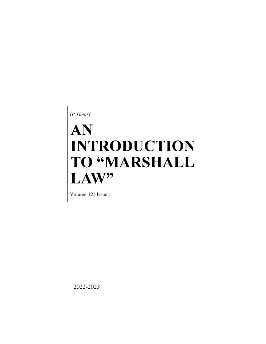 handle is hein.journals/ipthey12 and id is 1 raw text is: 





IP Theory


AN
INTRODUCTION
TO  MARSHALL
LAW
Volume 12I Issue 1


2022-2023


