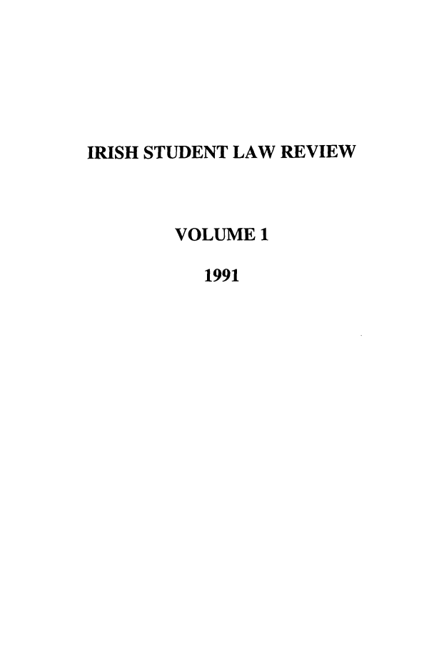 handle is hein.journals/irishslr1 and id is 1 raw text is: IRISH STUDENT LAW REVIEW
VOLUME 1
1991


