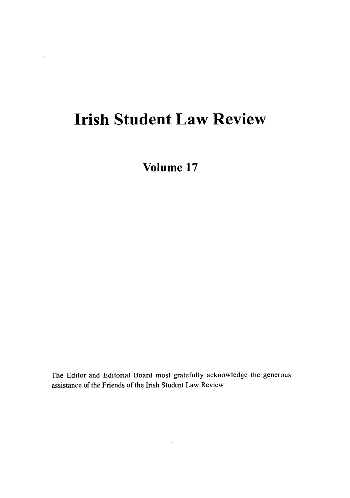 handle is hein.journals/irishslr17 and id is 1 raw text is: Irish Student Law Review
Volume 17
The Editor and Editorial Board most gratefully acknowledge the generous
assistance of the Friends of the Irish Student Law Review


