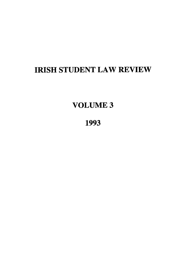 handle is hein.journals/irishslr3 and id is 1 raw text is: IRISH STUDENT LAW REVIEW
VOLUME 3
1993


