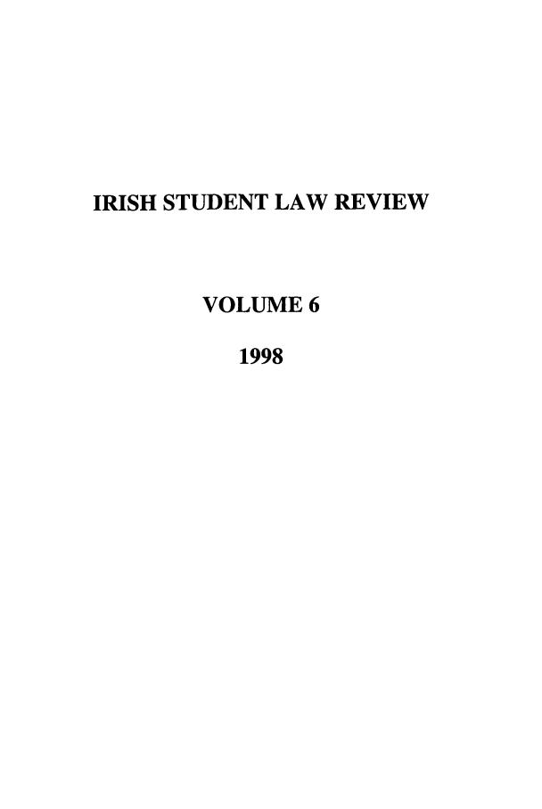 handle is hein.journals/irishslr6 and id is 1 raw text is: IRISH STUDENT LAW REVIEW
VOLUME 6
1998



