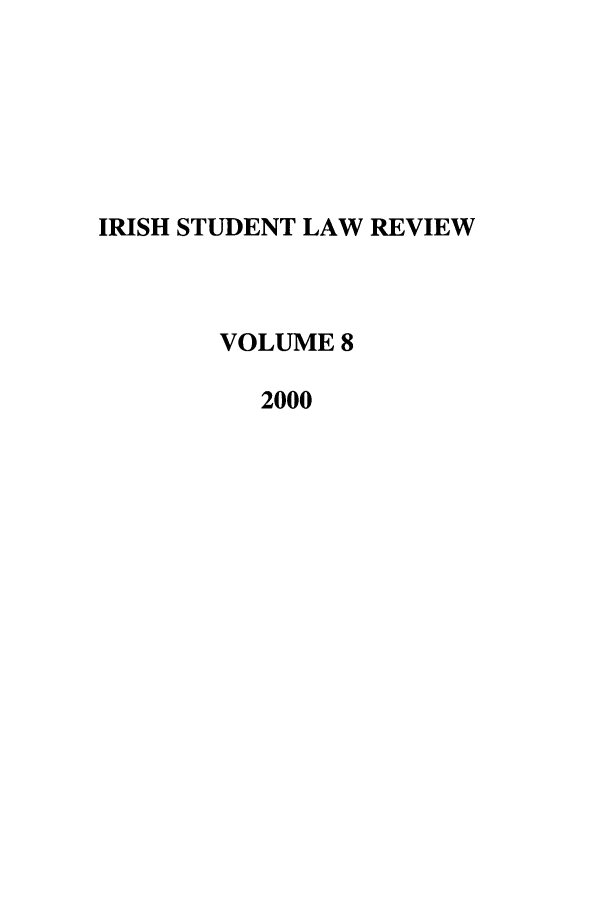handle is hein.journals/irishslr8 and id is 1 raw text is: IRISH STUDENT LAW REVIEW
VOLUME 8
2000


