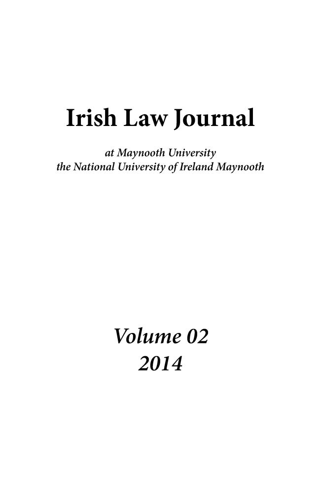 handle is hein.journals/irlajor2013 and id is 1 raw text is: Irish Law Journal

at Maynooth
the National University

University
of Ireland Maynooth

Volume 02
2014


