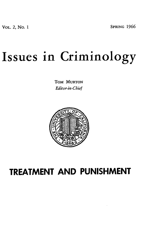 handle is hein.journals/iscrim2 and id is 1 raw text is: VOL. 2, No. 1

Issues in Criminology
TOM MURTON
Editor-in-Chief

TREATMENT AND PUNISHMENT

SPRING 1966


