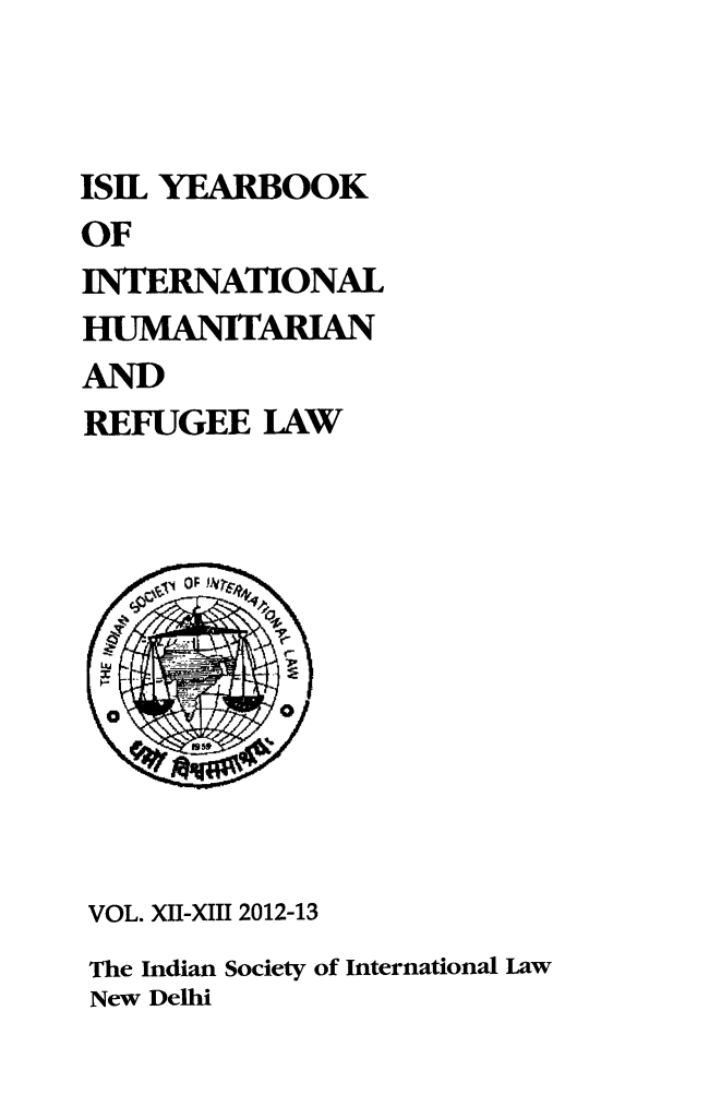 handle is hein.journals/isilyrbk12 and id is 1 raw text is: 



ISIL YEARBOOK
OF
INTERNATIONAL
HUMANITARIAN
AND
REFUGEE LAW


VOL. XII-XIII 2012-13
The Indian Society of International Law
New Delhi



