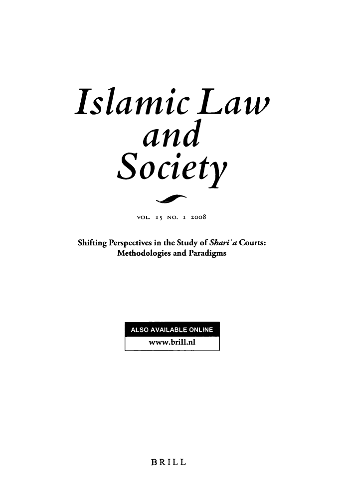 handle is hein.journals/islamls15 and id is 1 raw text is: Islamic Law
and
Society
VOL. 15 NO. I 2oo8
Shifting Perspectives in the Study of Shari'a Courts:
Methodologies and Paradigms

BRILL

ALSO AVAILABLE ONLINE


