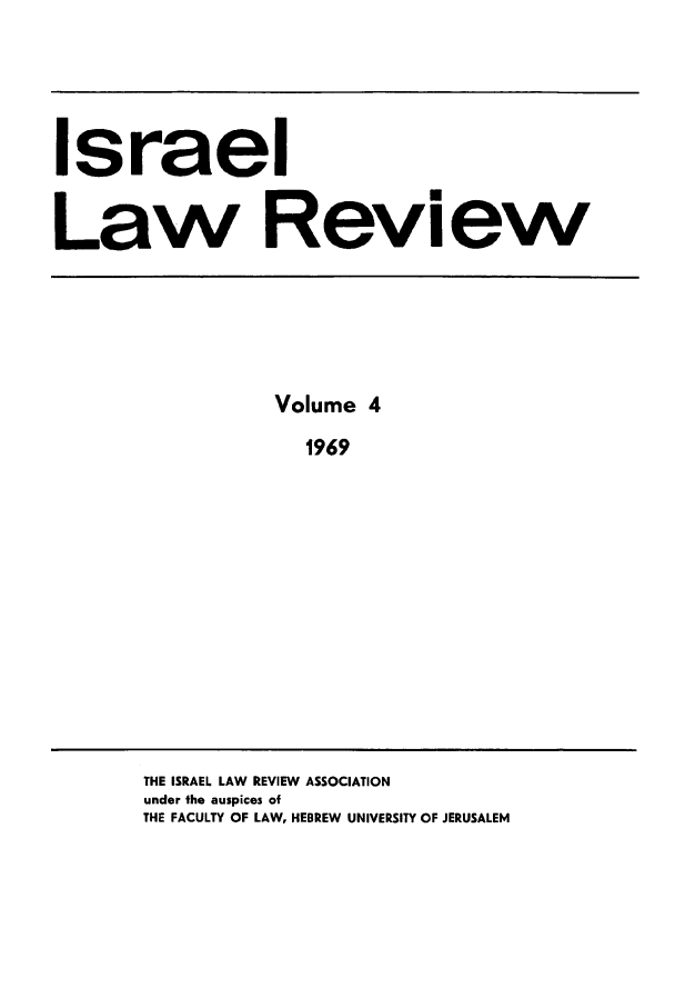 handle is hein.journals/israel4 and id is 1 raw text is: Israel
Law Review

Volume 4
1969

THE ISRAEL LAW REVIEW ASSOCIATION
under the auspices of
THE FACULTY OF LAW, HEBREW UNIVERSITY OF JERUSALEM



