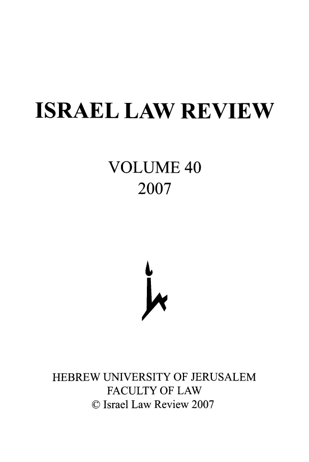 handle is hein.journals/israel40 and id is 1 raw text is: ISRAEL LAW REVIEW
VOLUME 40
2007
HEBREW UNIVERSITY OF JERUSALEM
FACULTY OF LAW
© Israel Law Review 2007


