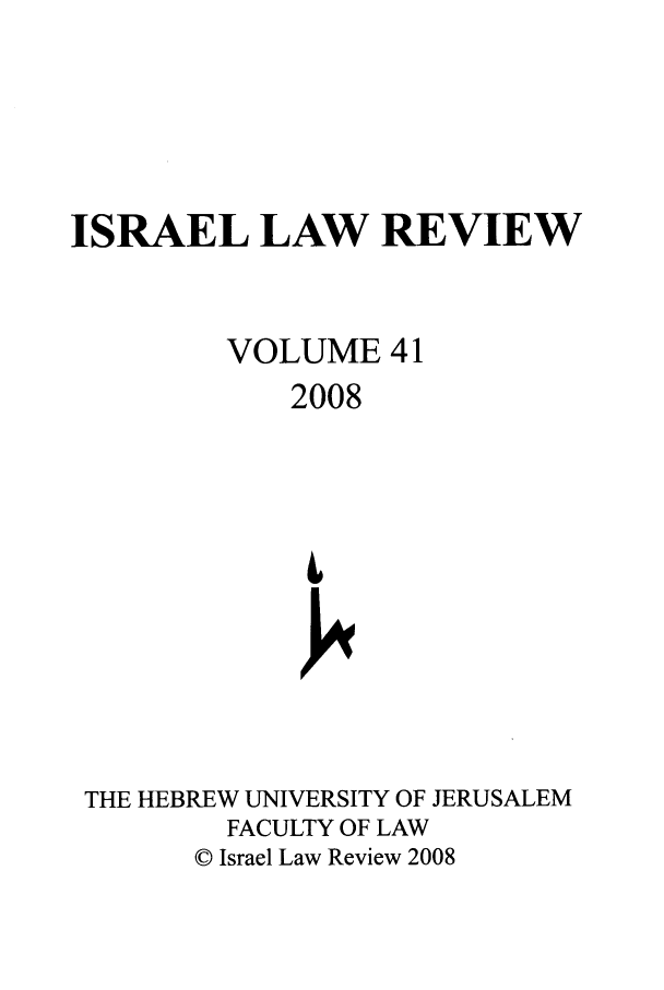handle is hein.journals/israel41 and id is 1 raw text is: ISRAEL LAW REVIEW
VOLUME 41
2008
THE HEBREW UNIVERSITY OF JERUSALEM
FACULTY OF LAW
© Israel Law Review 2008


