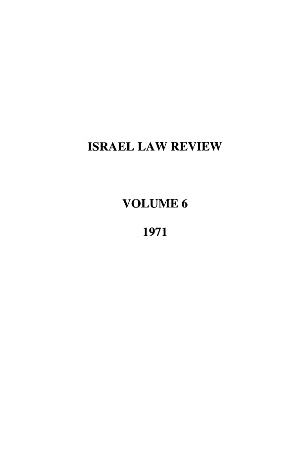 handle is hein.journals/israel6 and id is 1 raw text is: ISRAEL LAW REVIEW
VOLUME 6
1971


