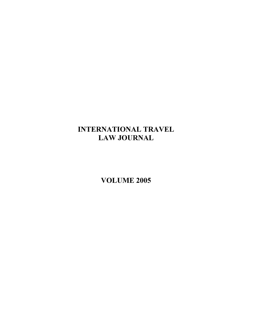 handle is hein.journals/itlj2005 and id is 1 raw text is: INTERNATIONAL TRAVEL
LAW JOURNAL
VOLUME 2005


