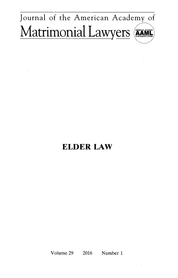 handle is hein.journals/jaaml29 and id is 1 raw text is: 
Journal of the American Academy of

Matrimonial Lawers M












         ELDER  LAW


Volume 29 2016 Number 1


