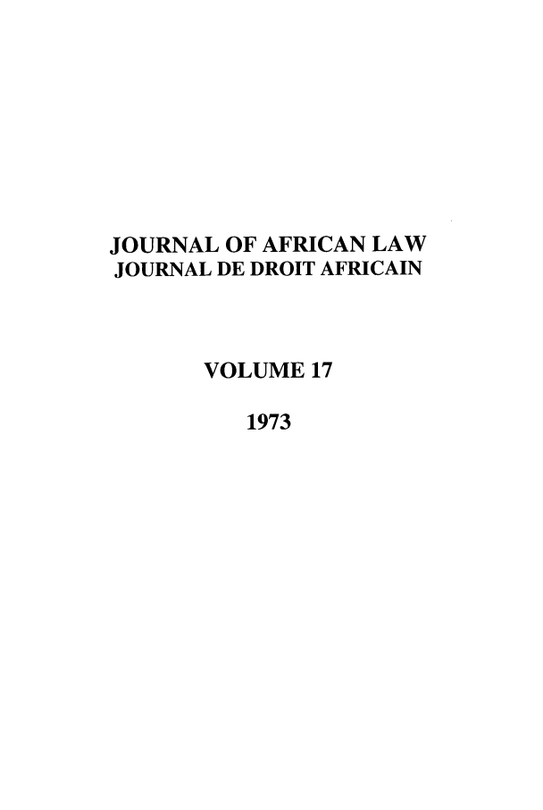 handle is hein.journals/jaflaw17 and id is 1 raw text is: JOURNAL OF AFRICAN LAW
JOURNAL DE DROIT AFRICAIN
VOLUME 17
1973


